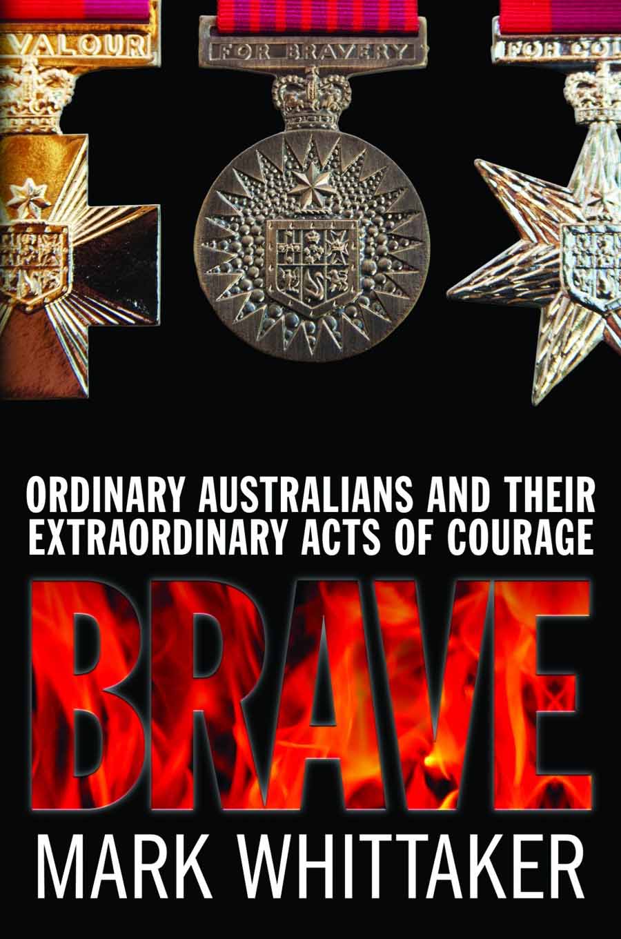 Brave: Ordinary Australians and their Extraordinary Acts of Courage by Mark Whittaker
Brave: Ordinary Australians and their Extraordinary Acts of Courage by Mark Whittaker
