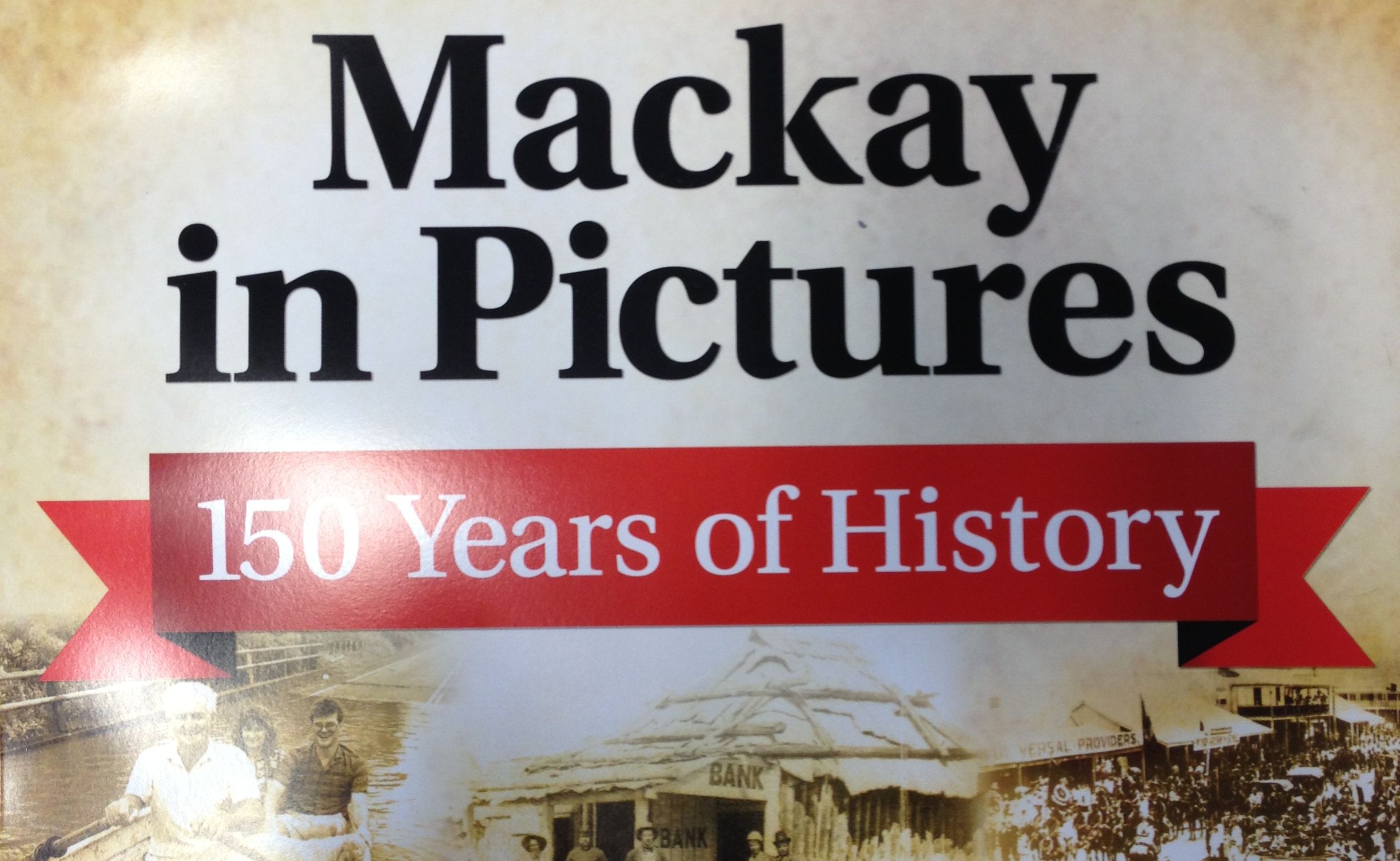 Mackay in Pictures 150 Years of History book is sold out Daily Mercury