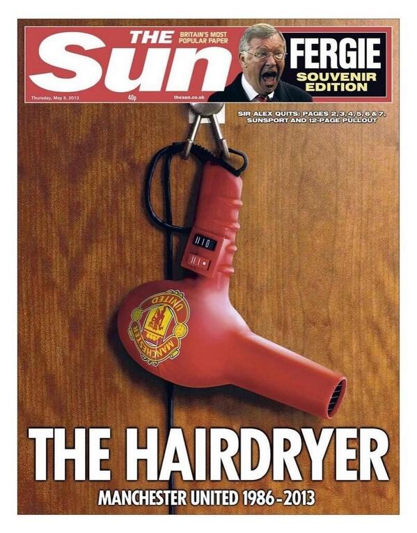 The Sun's front page tribute to the man dubbed The Hair Dryer, Sir Alex Ferguson. The Sun's front page tribute to the man dubbed The Hair Dryer, Sir Alex Ferguson.